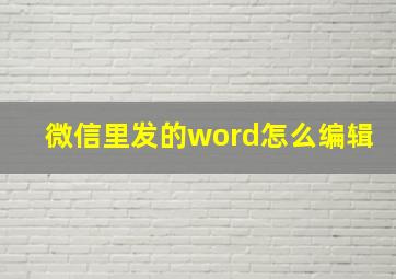 微信里发的word怎么编辑