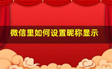 微信里如何设置昵称显示