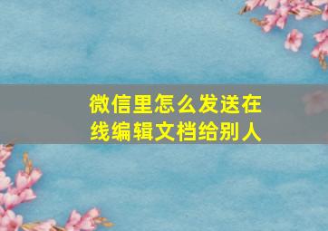 微信里怎么发送在线编辑文档给别人