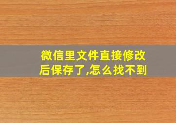 微信里文件直接修改后保存了,怎么找不到