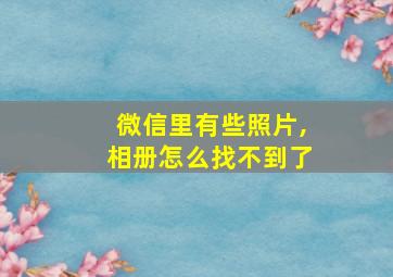 微信里有些照片,相册怎么找不到了