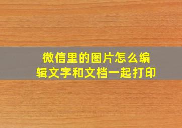 微信里的图片怎么编辑文字和文档一起打印