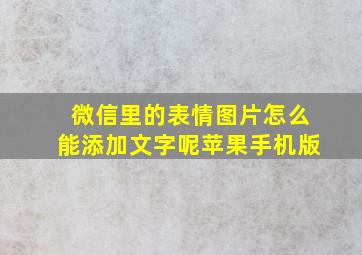 微信里的表情图片怎么能添加文字呢苹果手机版