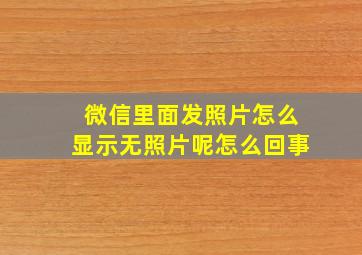 微信里面发照片怎么显示无照片呢怎么回事