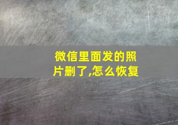 微信里面发的照片删了,怎么恢复