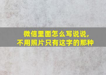 微信里面怎么写说说,不用照片只有这字的那种