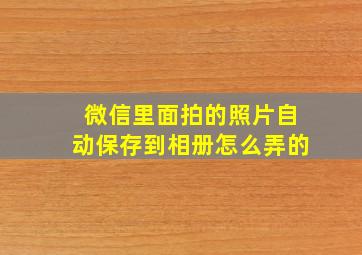 微信里面拍的照片自动保存到相册怎么弄的