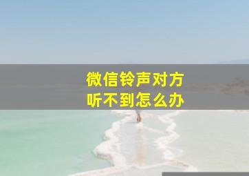 微信铃声对方听不到怎么办