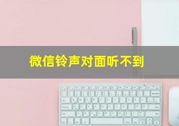 微信铃声对面听不到