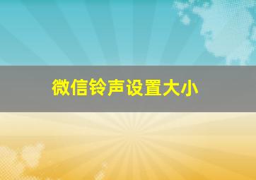 微信铃声设置大小