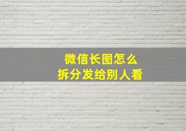 微信长图怎么拆分发给别人看