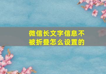 微信长文字信息不被折叠怎么设置的