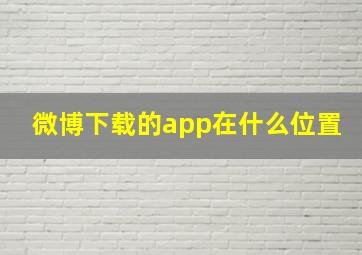 微博下载的app在什么位置