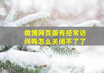 微博网页版有经常访问吗怎么关闭不了了