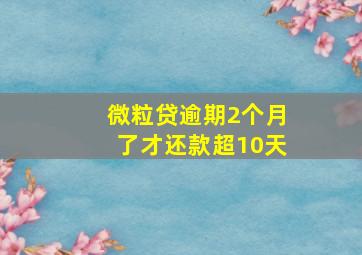 微粒贷逾期2个月了才还款超10天