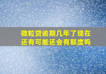 微粒贷逾期几年了现在还有可能还会有额度吗