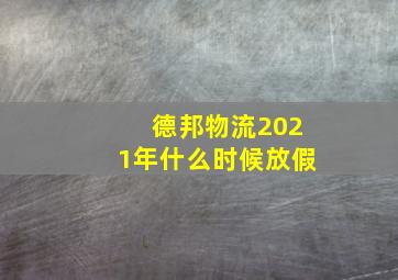 德邦物流2021年什么时候放假