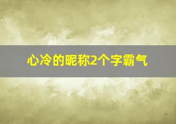 心冷的昵称2个字霸气