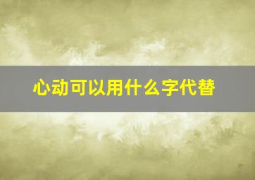 心动可以用什么字代替