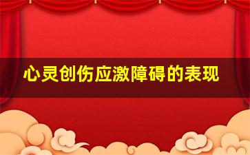 心灵创伤应激障碍的表现