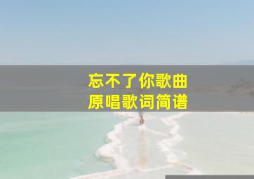 忘不了你歌曲原唱歌词简谱