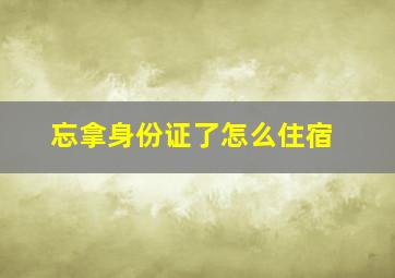 忘拿身份证了怎么住宿