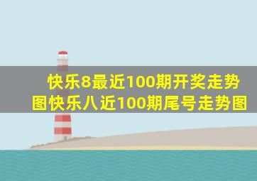 快乐8最近100期开奖走势图快乐八近100期尾号走势图