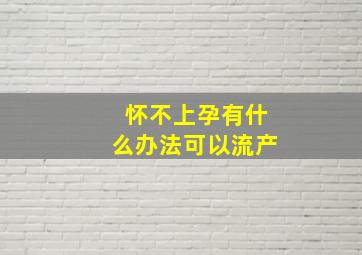 怀不上孕有什么办法可以流产