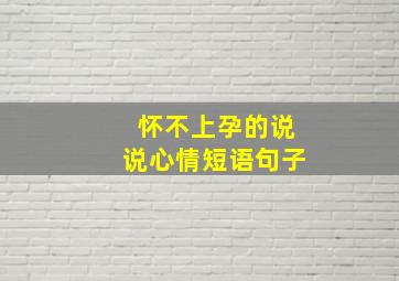 怀不上孕的说说心情短语句子