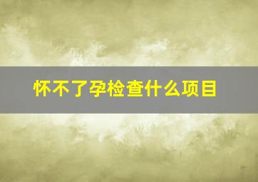 怀不了孕检查什么项目