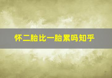 怀二胎比一胎累吗知乎