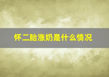 怀二胎涨奶是什么情况