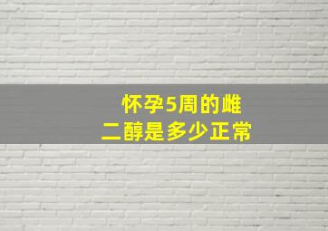 怀孕5周的雌二醇是多少正常