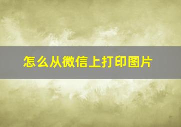 怎么从微信上打印图片