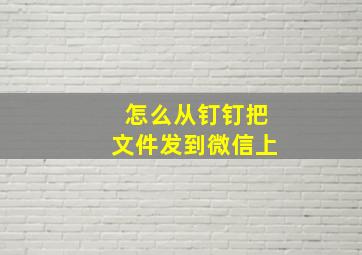 怎么从钉钉把文件发到微信上