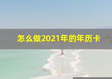 怎么做2021年的年历卡