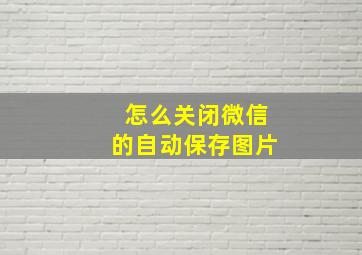 怎么关闭微信的自动保存图片