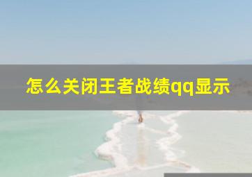 怎么关闭王者战绩qq显示