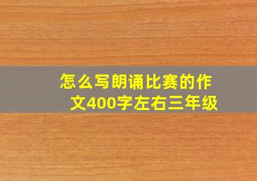 怎么写朗诵比赛的作文400字左右三年级