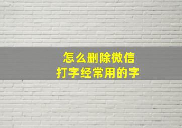 怎么删除微信打字经常用的字