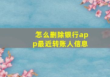 怎么删除银行app最近转账人信息