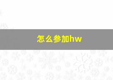 怎么参加hw