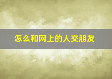 怎么和网上的人交朋友