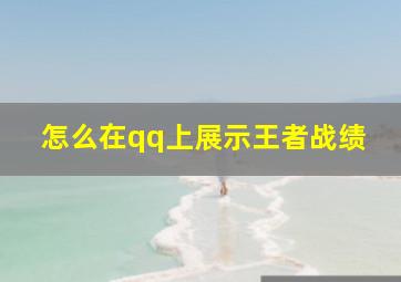 怎么在qq上展示王者战绩