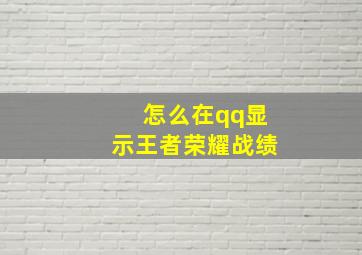 怎么在qq显示王者荣耀战绩