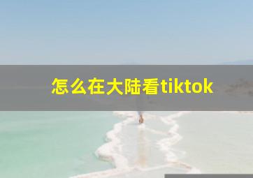 怎么在大陆看tiktok