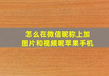 怎么在微信昵称上加图片和视频呢苹果手机