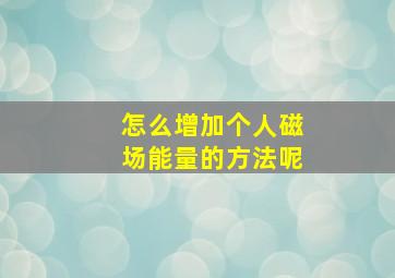 怎么增加个人磁场能量的方法呢