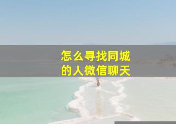 怎么寻找同城的人微信聊天