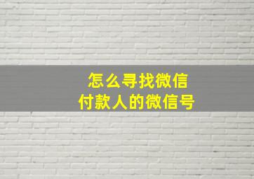 怎么寻找微信付款人的微信号